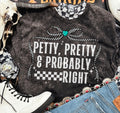 Petty, pretty & probably right shirt