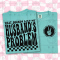 That sounds like my husband problem shirt