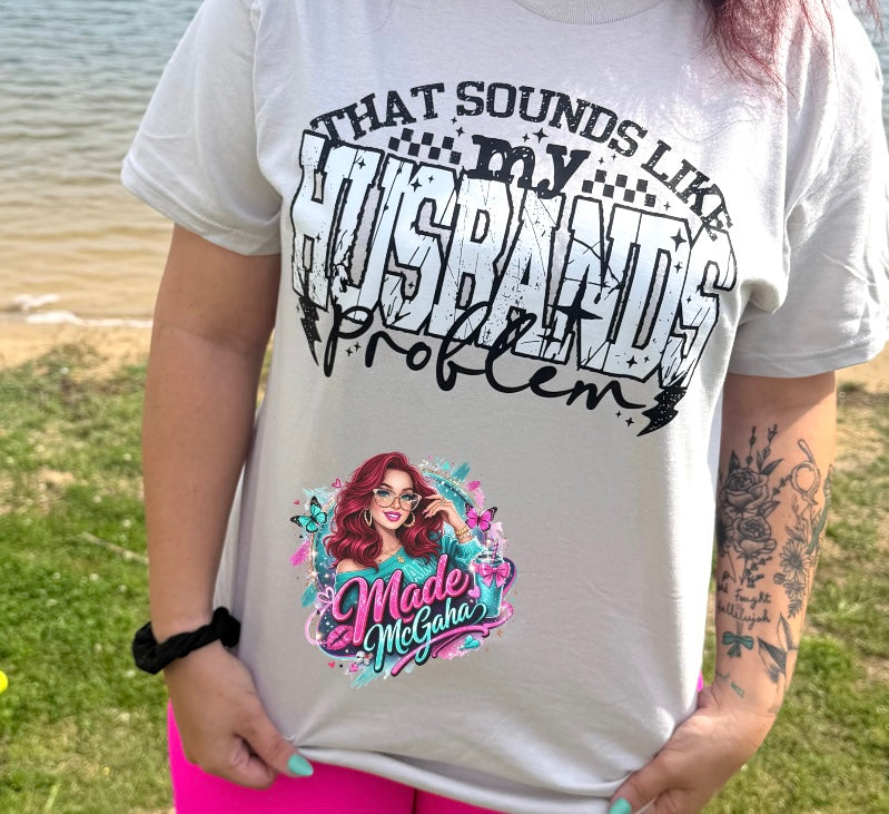 That sounds like my husbands problem shirt